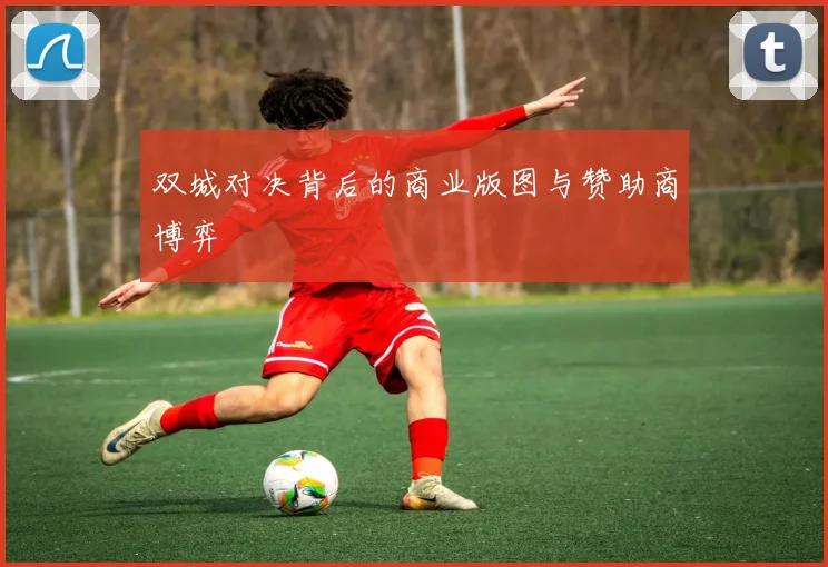 双城对决背后的商业版图与赞助商博弈