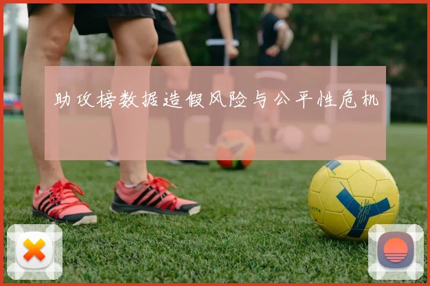 助攻榜数据造假风险与公平性危机