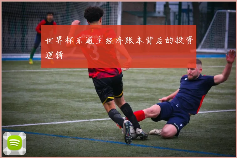 世界杯东道主经济账本背后的投资逻辑