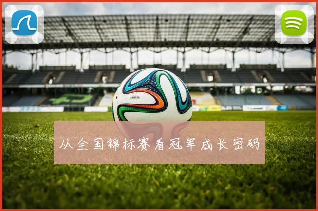 从全国锦标赛看冠军成长密码